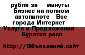 222.222 рубля за 22 минуты. Бизнес на полном автопилоте - Все города Интернет » Услуги и Предложения   . Бурятия респ.